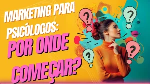 Marketing para Psicólogos: Por Onde Começar?’ com uma mulher pensativa em fundo criativo, representando estratégias iniciais para psicólogos aplicarem marketing digital com base em SEO.