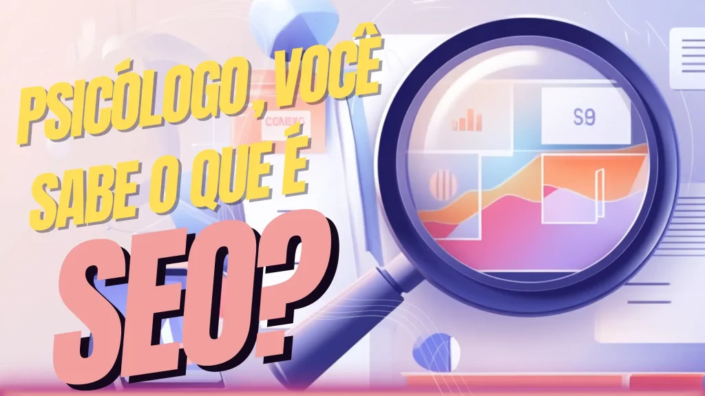 Psicólogo, você sabe o que é SEO?’ ilustrada com uma lupa ampliando gráficos e dados, representando a importância do SEO para psicólogos atraírem pacientes online.