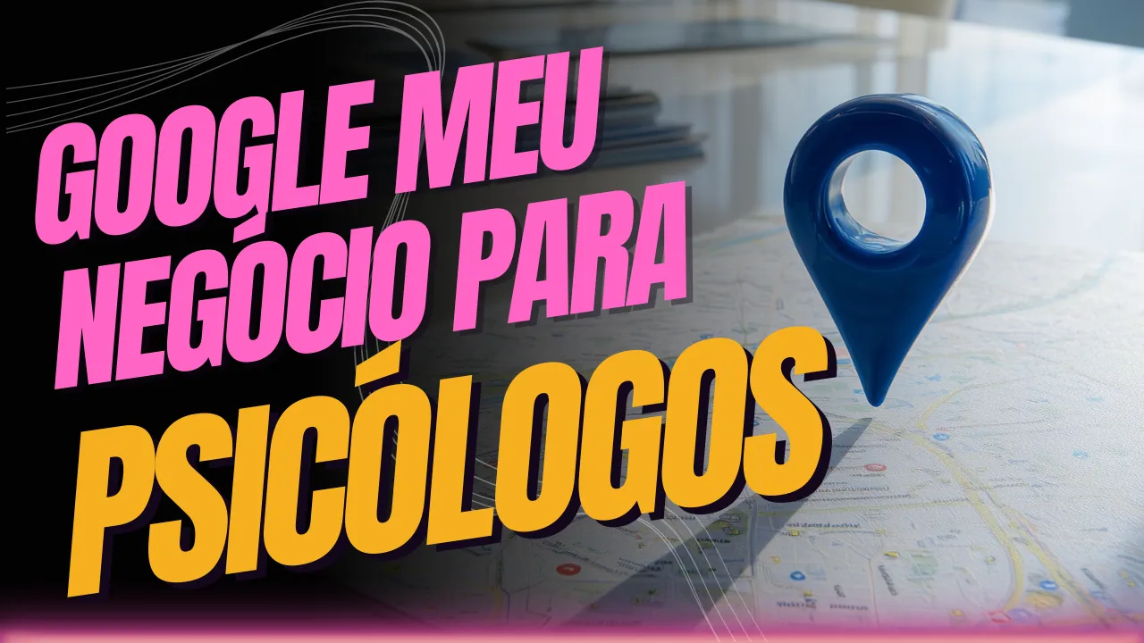 Google Meu Negócio para Psicólogos” com ícone de localização sobre mapa, representando estratégias de SEO local para psicólogos e terapeutas.